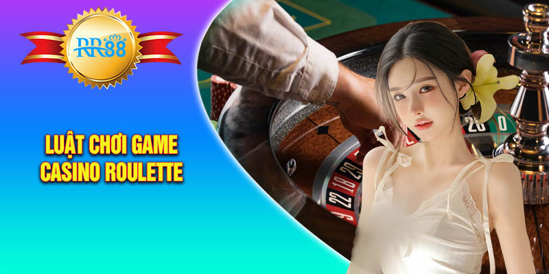 Luật chơi game casino roulette chi tiết