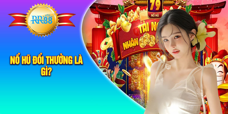 Nổ hũ đổi thưởng - trò chơi slot được yêu thích nhất tại RR88